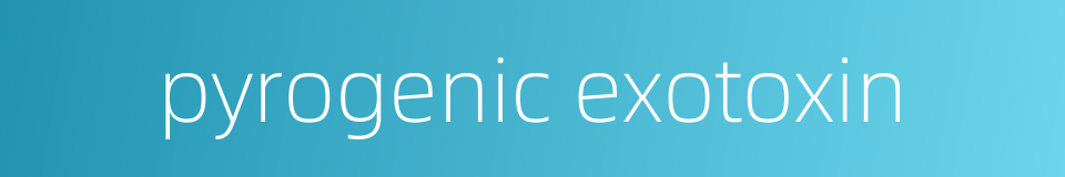 pyrogenic exotoxin的同义词