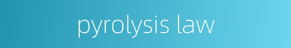 pyrolysis law的同义词