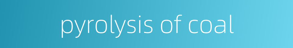 pyrolysis of coal的同义词