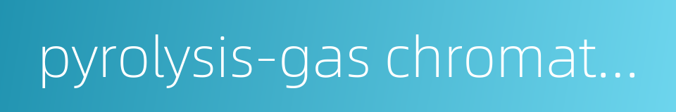 pyrolysis-gas chromatography的同义词