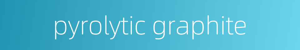 pyrolytic graphite的同义词