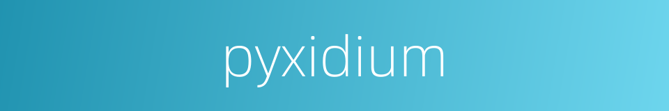 pyxidium的同义词