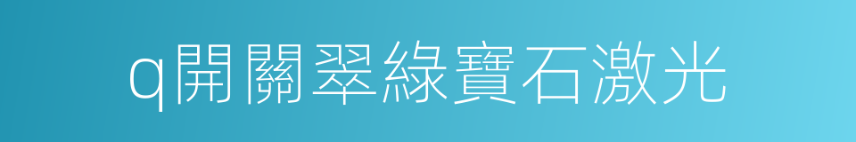 q開關翠綠寶石激光的同義詞