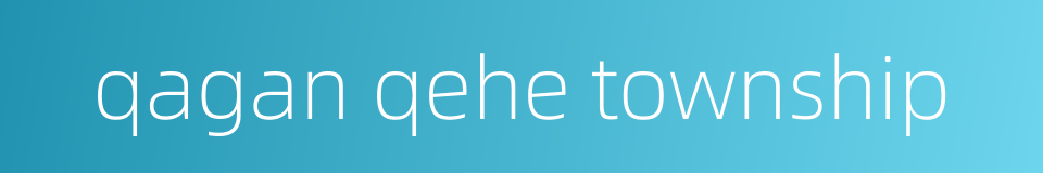 qagan qehe township的同义词