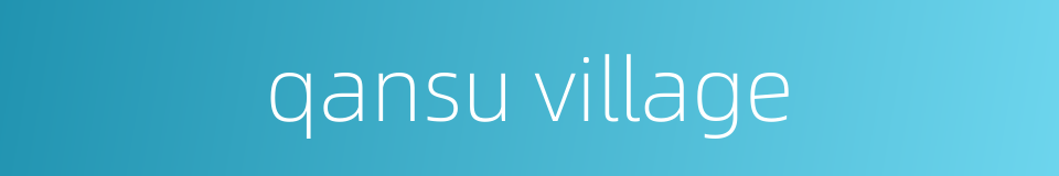 qansu village的同义词