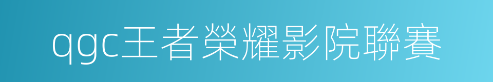 qgc王者榮耀影院聯賽的同義詞