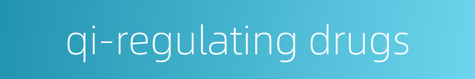 qi-regulating drugs的同义词