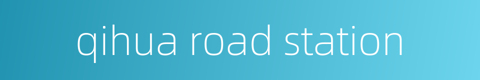 qihua road station的同义词