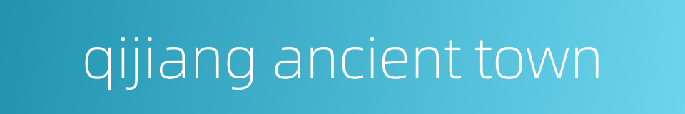 qijiang ancient town的同义词