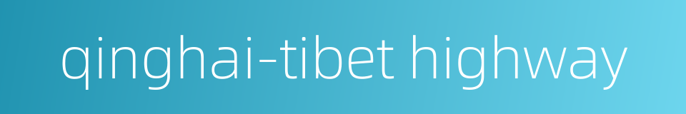 qinghai-tibet highway的同义词