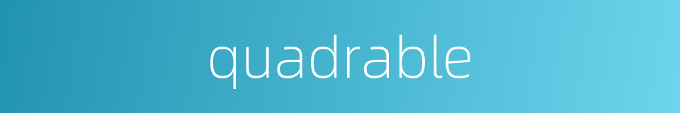 quadrable的同义词