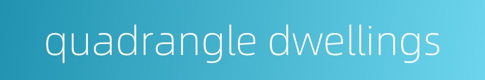 quadrangle dwellings的同义词