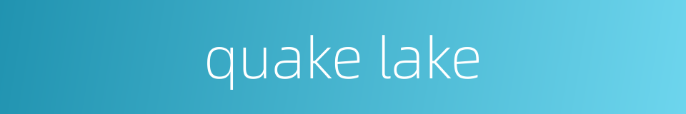 quake lake的同义词