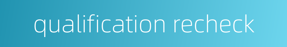 qualification recheck的同义词