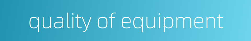 quality of equipment的同义词