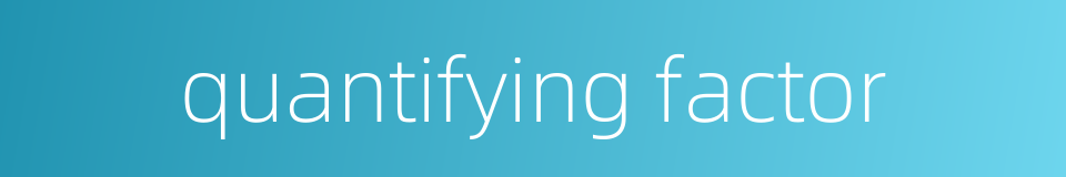 quantifying factor的同义词