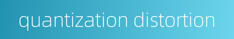 quantization distortion的同义词