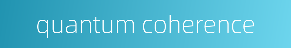 quantum coherence的同义词