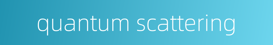 quantum scattering的同义词