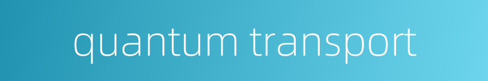 quantum transport的同义词