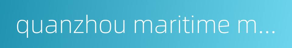 quanzhou maritime museum的同义词