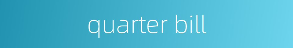 quarter bill的同义词