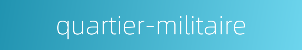 quartier-militaire的同义词