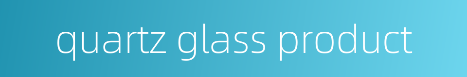 quartz glass product的同义词