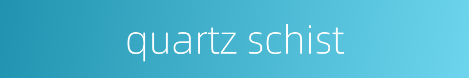 quartz schist的同义词