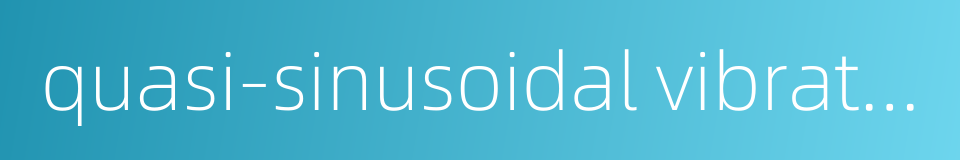 quasi-sinusoidal vibration的同义词