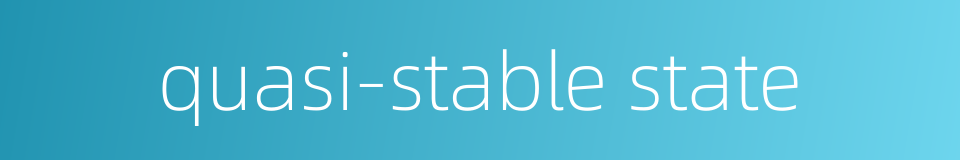 quasi-stable state的同义词