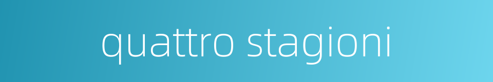 quattro stagioni的同义词