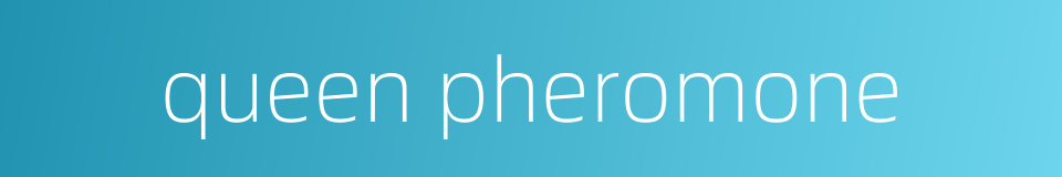 queen pheromone的同义词