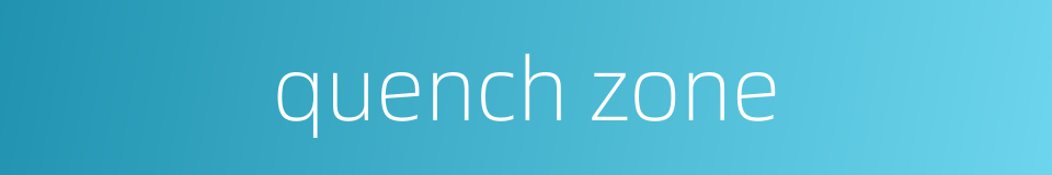 quench zone的同义词