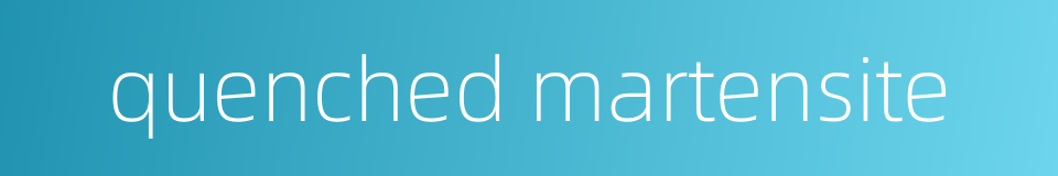 quenched martensite的同义词
