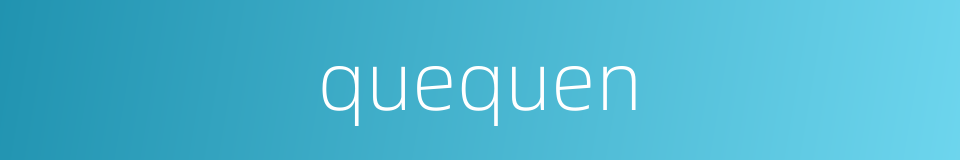 quequen的同义词