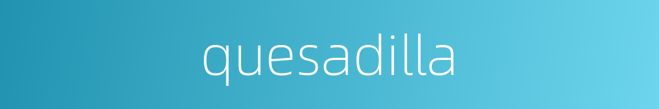 quesadilla的同义词