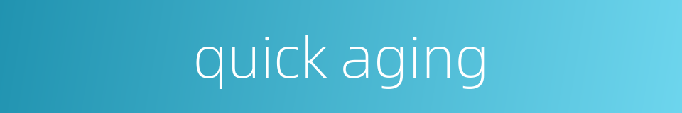 quick aging的同义词