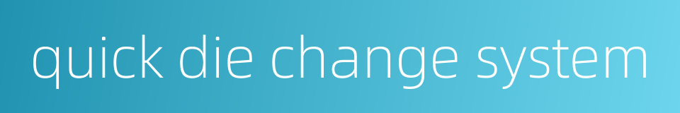 quick die change system的同义词