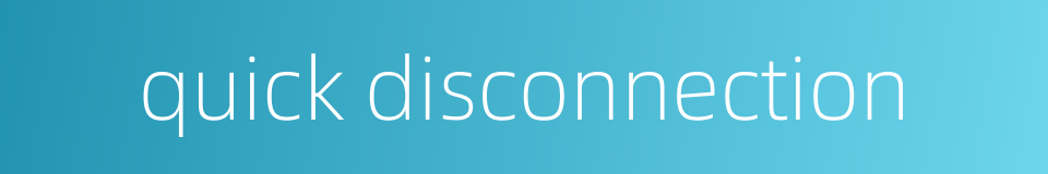 quick disconnection的同义词