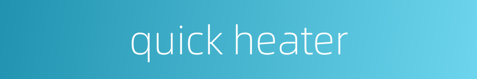 quick heater的同义词