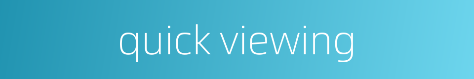 quick viewing的同义词