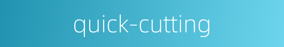 quick-cutting的同义词
