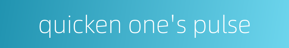 quicken one's pulse的同义词