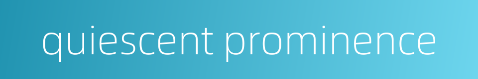 quiescent prominence的同义词
