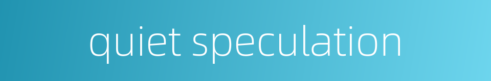 quiet speculation的同义词