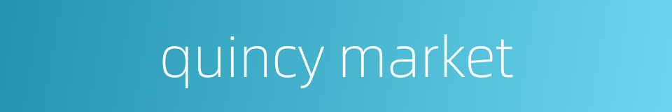 quincy market的同义词