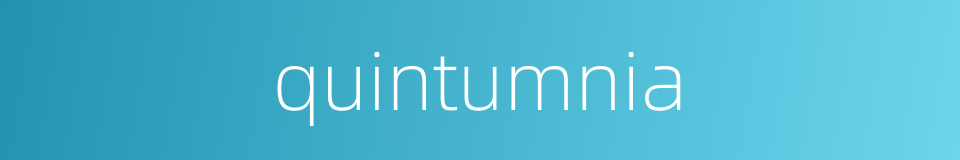 quintumnia的同义词