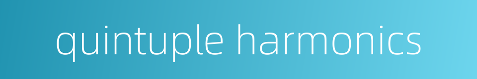 quintuple harmonics的同义词