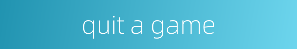quit a game的同义词